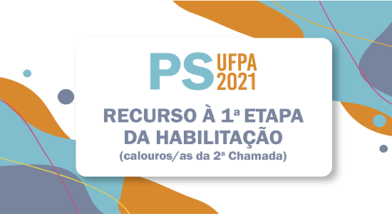 Encerra a primeira etapa da habilitação dos calouros(as) da repescagem do PS 2021 da UFPA