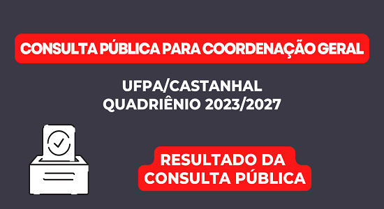 Resultado da consulta pública para a coordenação geral da UFPA/Castanhal e cartas de agradecimento das chapas são divulgados