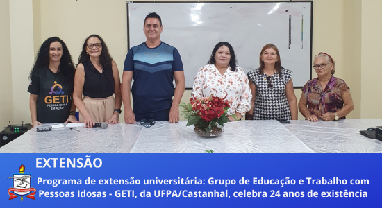 Programa de extensão universitária: Grupo de Educação e Trabalho com Pessoas Idosas – GETI, da UFPA/Castanhal, celebra 24 anos de existência