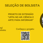 Inscrições abertas para seleção de bolsista para o projeto UFPA no Ar – Ciência e Arte para Informar